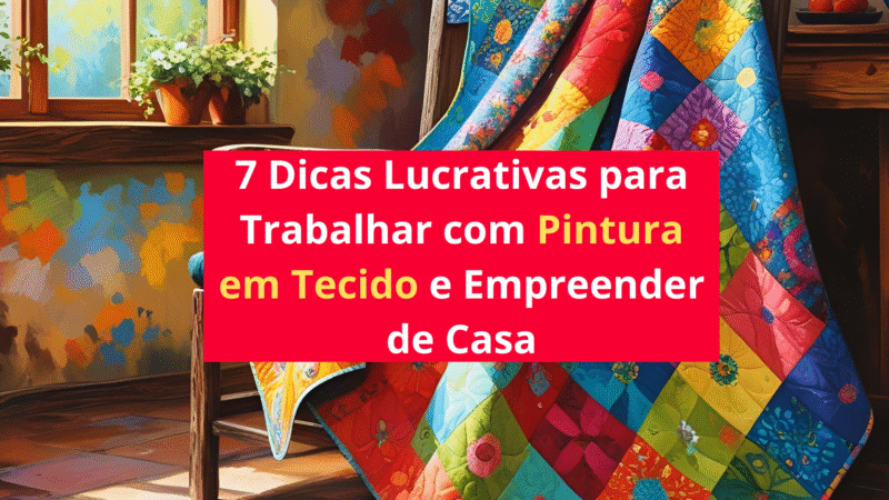 7 Dicas Lucrativas para Trabalhar com Pintura em Tecido e Empreender de Casa