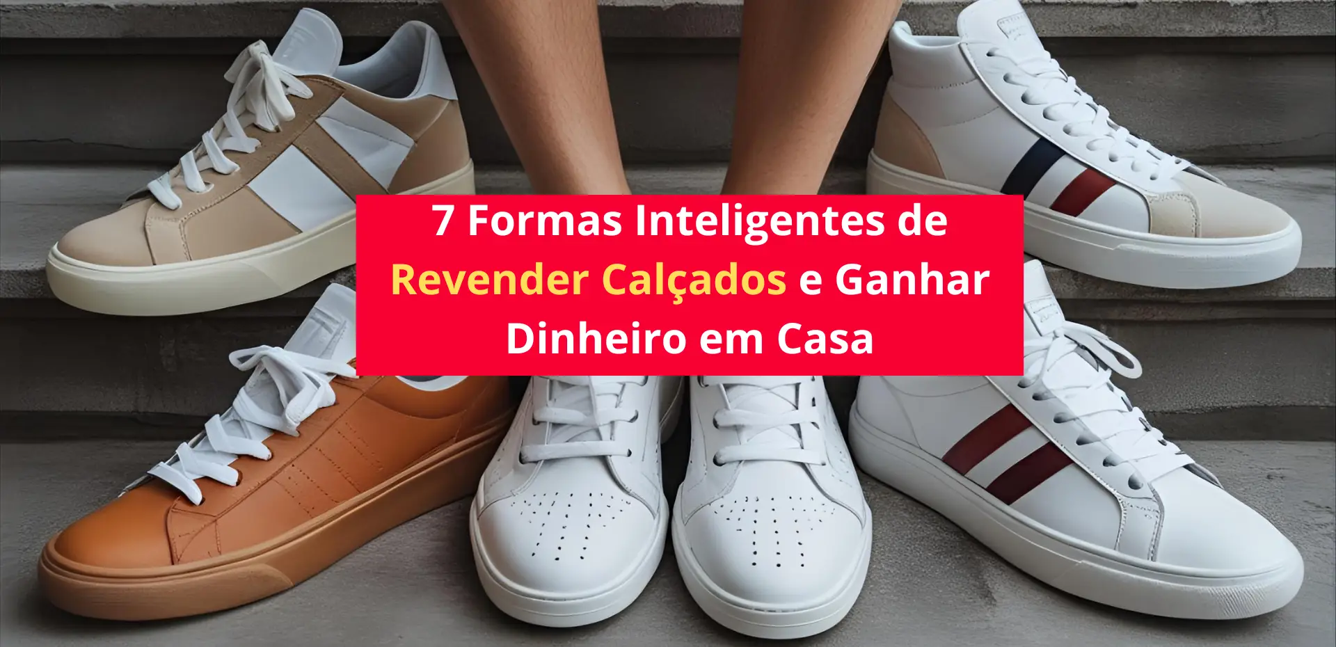 7 Formas Inteligentes de Revender Calçados e Ganhar Dinheiro em Casa