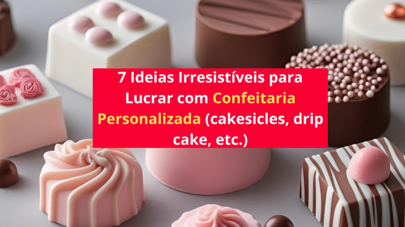 7 Ideias Irresistíveis para Lucrar com Confeitaria Personalizada (cakesicles, drip cake, etc.)