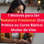 7 Motivos para Ser Redatora Freelancer (Com Prática ou Curso Básico) e Mudar de Vida