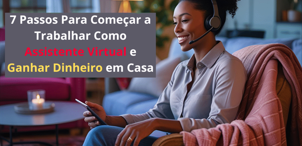 7 Passos Para Começar a Trabalhar Como Assistente Virtual e Ganhar Dinheiro em Casa