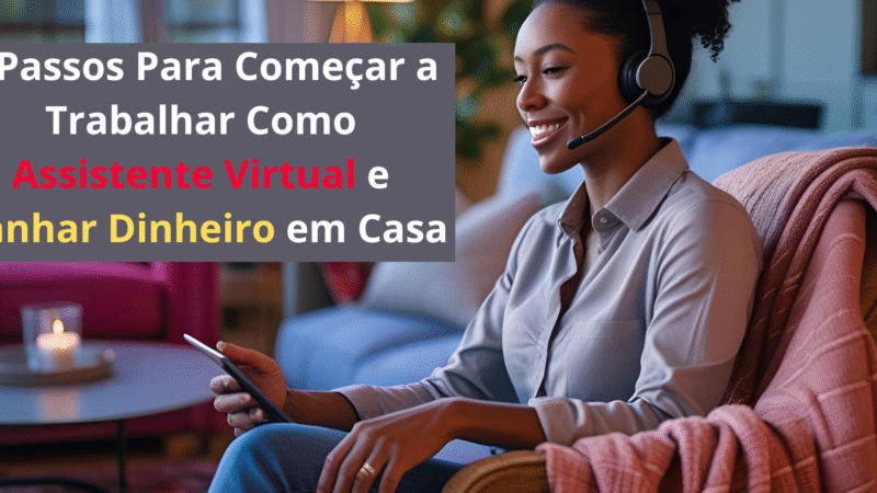 7 Passos Para Começar a Trabalhar Como Assistente Virtual e Ganhar Dinheiro em Casa