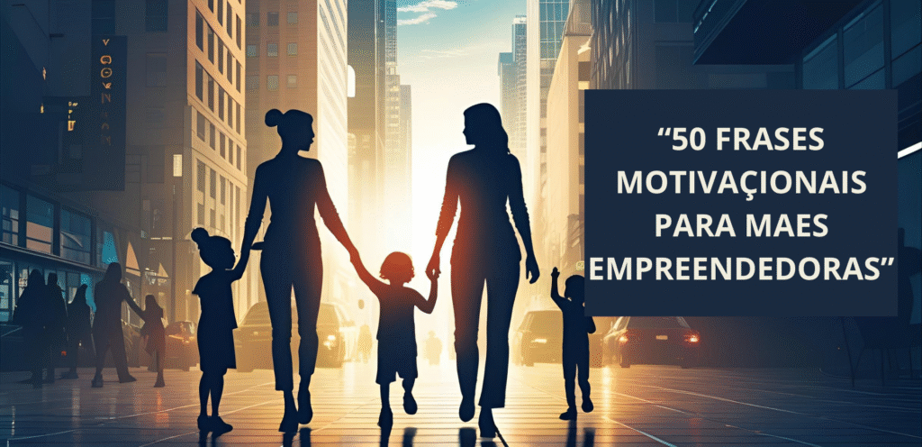 Frases Motivacionais para Mães Empreendedoras